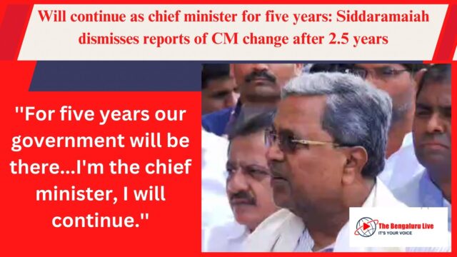 Will continue as chief minister for five years Siddaramaiah dismisses reports of CM change after 2.5 years