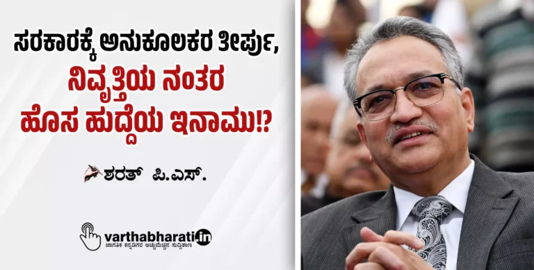 ಸರಕಾರಕ್ಕೆ ಅನುಕೂಲಕರ ತೀರ್ಪು, ನಿವೃತ್ತಿಯ ನಂತರ ಹೊಸ ಹುದ್ದೆಯ ಇನಾಮು!?
